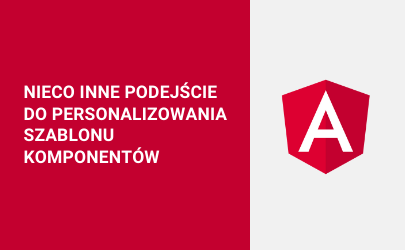 Featured image for: Angular – nieco inne podejście do personalizowania szablonu komponentów