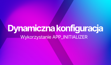 Featured image for: Dynamiczna konfiguracja: Wykorzystanie APP_INITIALIZER